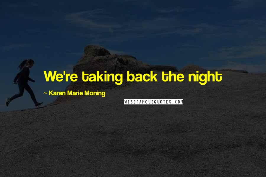 Karen Marie Moning Quotes: We're taking back the night