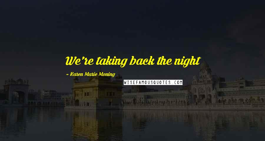 Karen Marie Moning Quotes: We're taking back the night