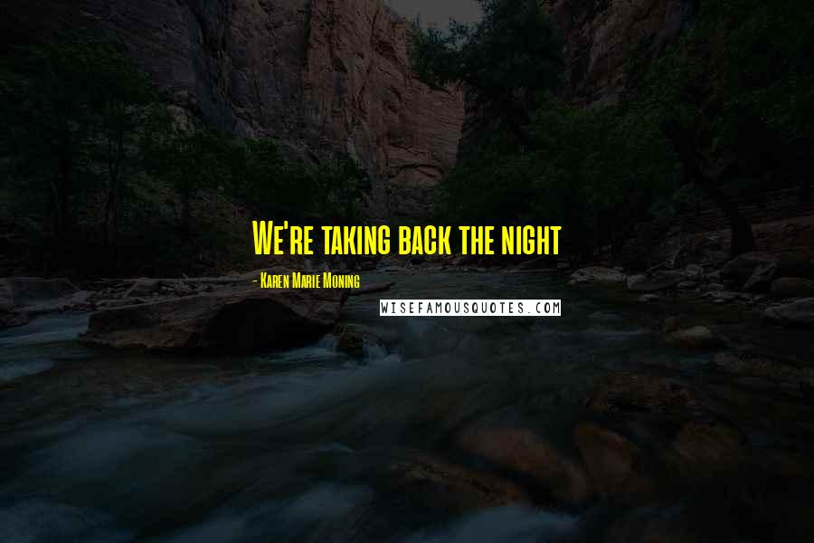 Karen Marie Moning Quotes: We're taking back the night