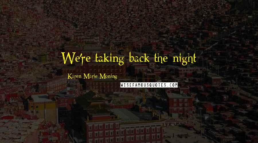 Karen Marie Moning Quotes: We're taking back the night