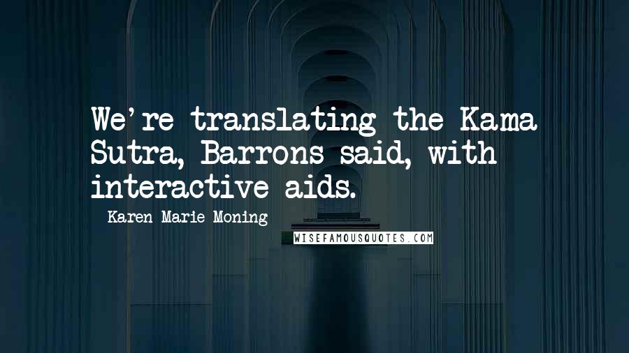 Karen Marie Moning Quotes: We're translating the Kama Sutra, Barrons said, with interactive aids.