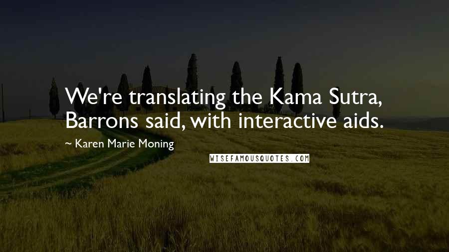 Karen Marie Moning Quotes: We're translating the Kama Sutra, Barrons said, with interactive aids.