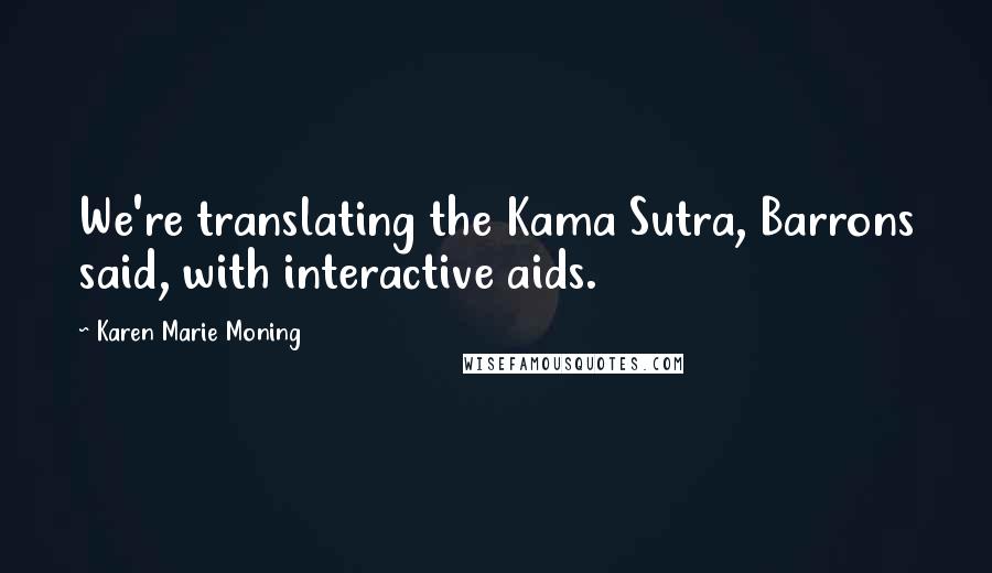 Karen Marie Moning Quotes: We're translating the Kama Sutra, Barrons said, with interactive aids.