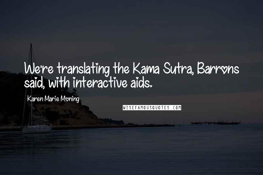 Karen Marie Moning Quotes: We're translating the Kama Sutra, Barrons said, with interactive aids.