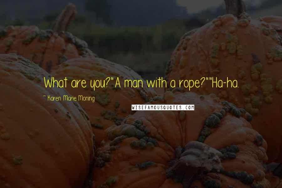 Karen Marie Moning Quotes: What are you?"A man with a rope?""Ha-ha.