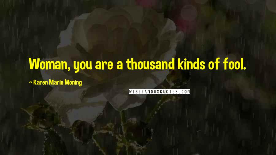 Karen Marie Moning Quotes: Woman, you are a thousand kinds of fool.