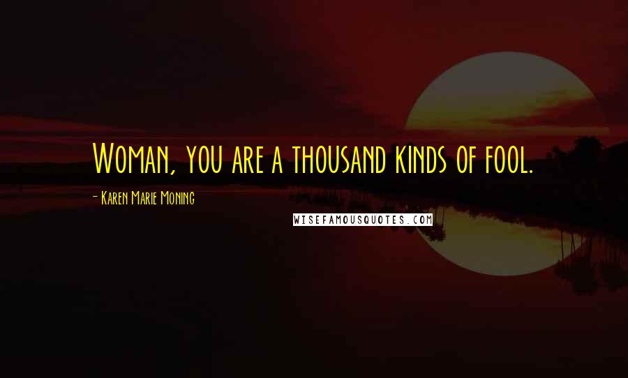 Karen Marie Moning Quotes: Woman, you are a thousand kinds of fool.