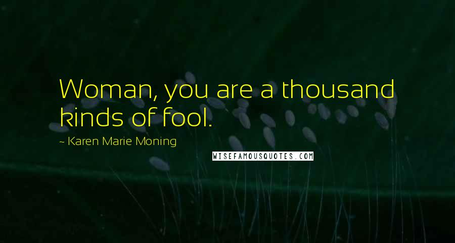 Karen Marie Moning Quotes: Woman, you are a thousand kinds of fool.