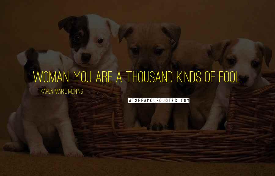 Karen Marie Moning Quotes: Woman, you are a thousand kinds of fool.