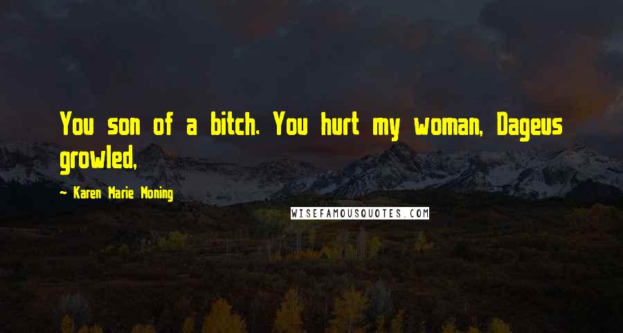 Karen Marie Moning Quotes: You son of a bitch. You hurt my woman, Dageus growled,