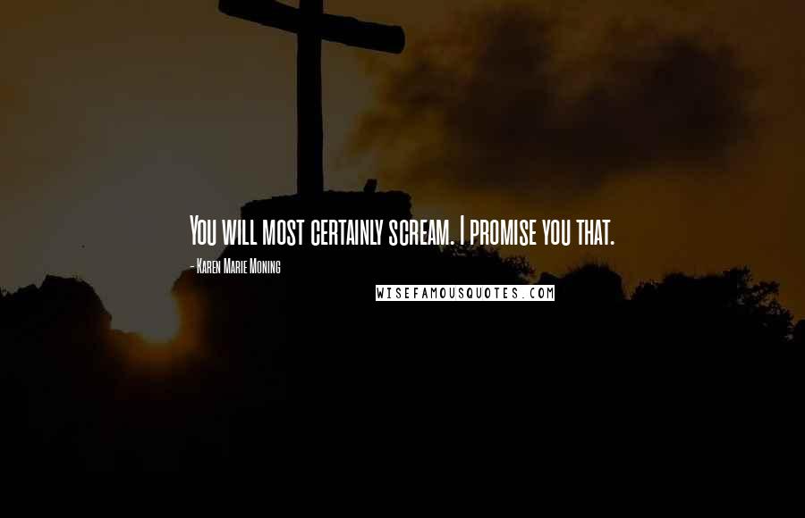 Karen Marie Moning Quotes: You will most certainly scream. I promise you that.