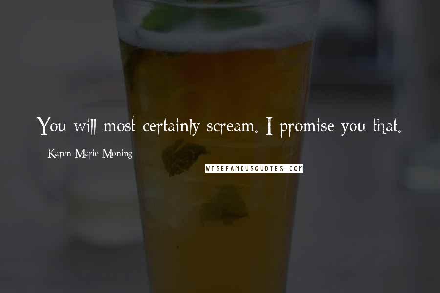 Karen Marie Moning Quotes: You will most certainly scream. I promise you that.