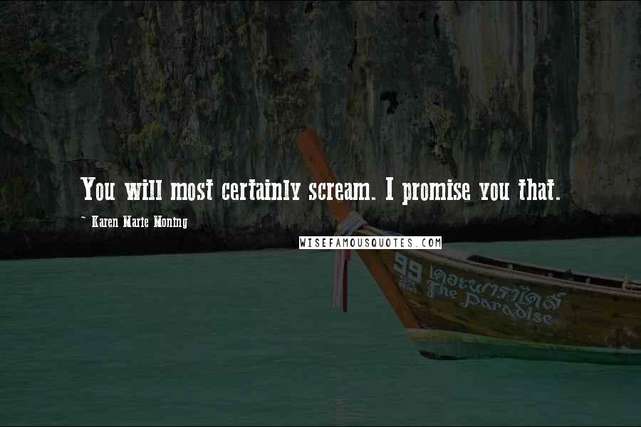 Karen Marie Moning Quotes: You will most certainly scream. I promise you that.