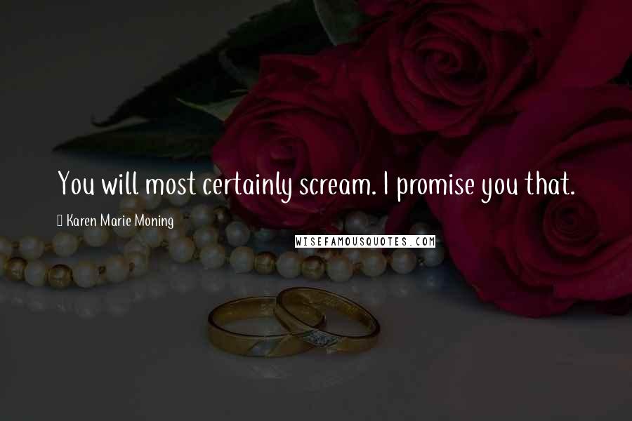 Karen Marie Moning Quotes: You will most certainly scream. I promise you that.