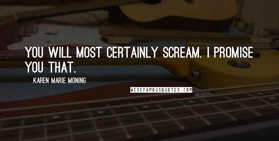 Karen Marie Moning Quotes: You will most certainly scream. I promise you that.