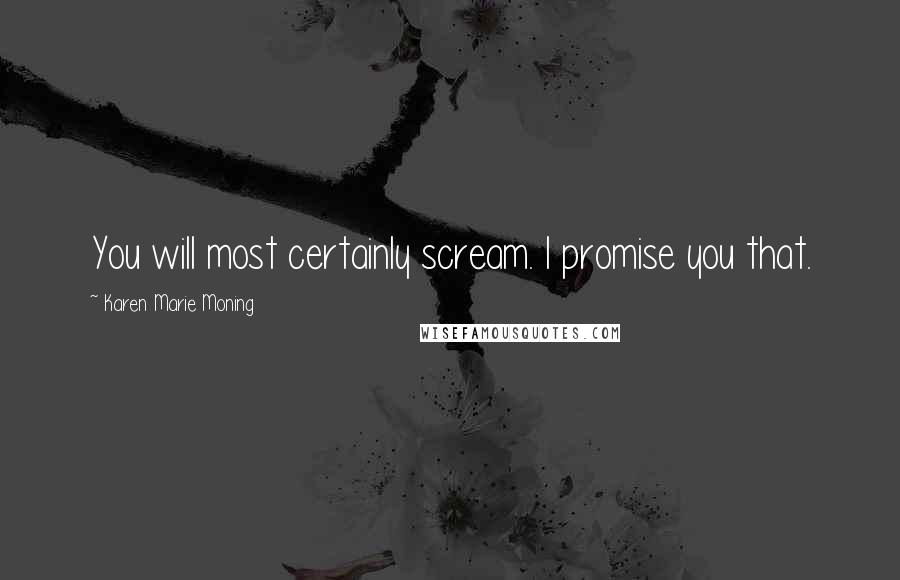 Karen Marie Moning Quotes: You will most certainly scream. I promise you that.