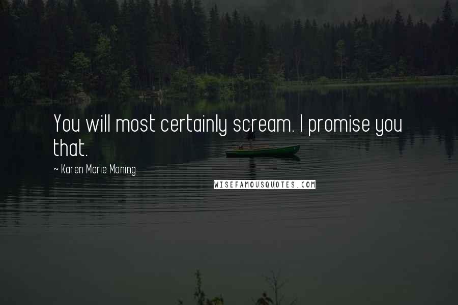 Karen Marie Moning Quotes: You will most certainly scream. I promise you that.
