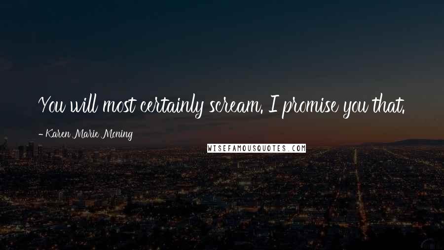 Karen Marie Moning Quotes: You will most certainly scream. I promise you that.
