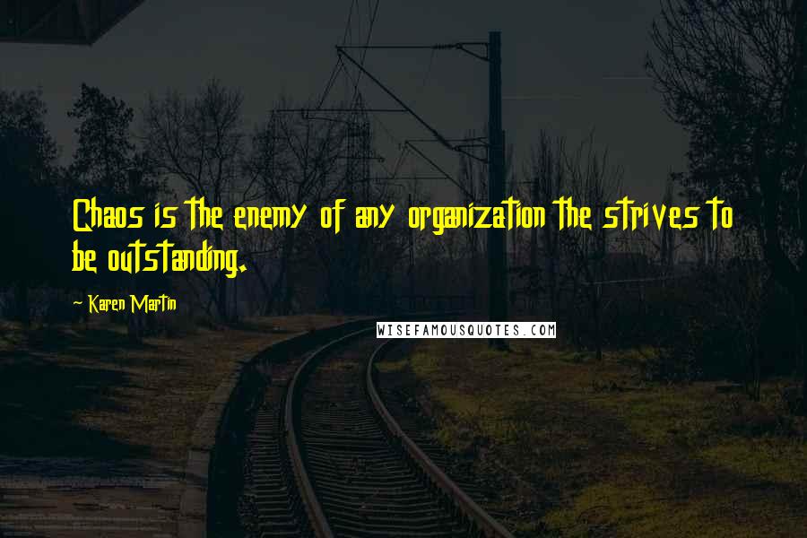 Karen Martin Quotes: Chaos is the enemy of any organization the strives to be outstanding.