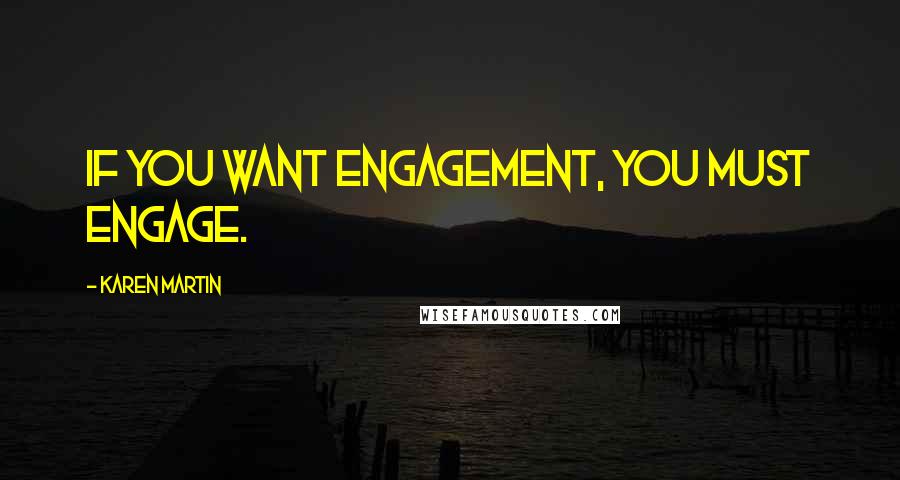 Karen Martin Quotes: If you want engagement, you must engage.