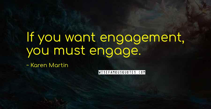 Karen Martin Quotes: If you want engagement, you must engage.