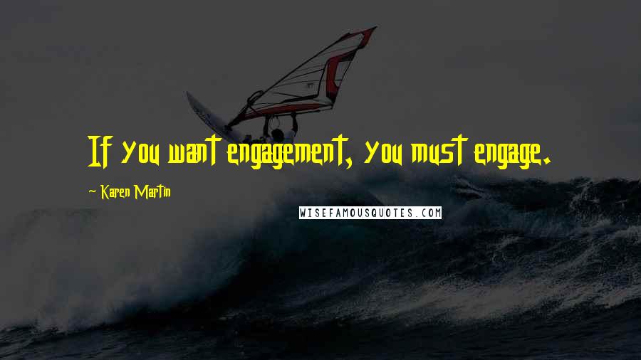 Karen Martin Quotes: If you want engagement, you must engage.