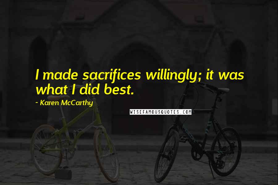 Karen McCarthy Quotes: I made sacrifices willingly; it was what I did best.