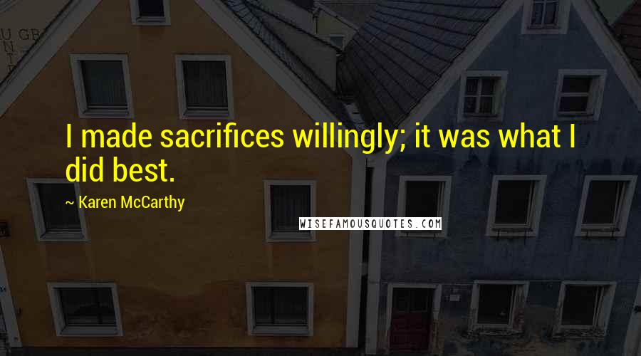 Karen McCarthy Quotes: I made sacrifices willingly; it was what I did best.