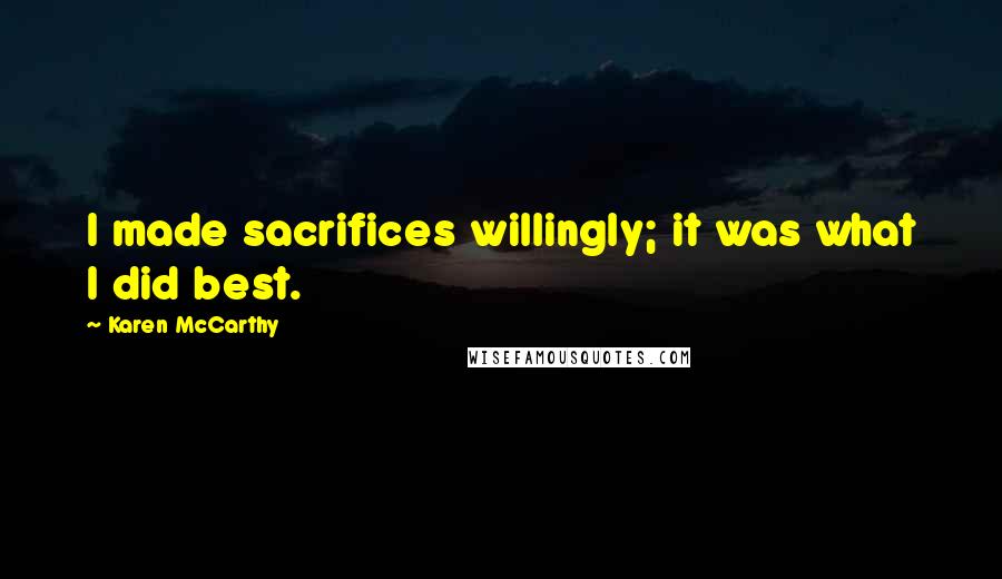 Karen McCarthy Quotes: I made sacrifices willingly; it was what I did best.