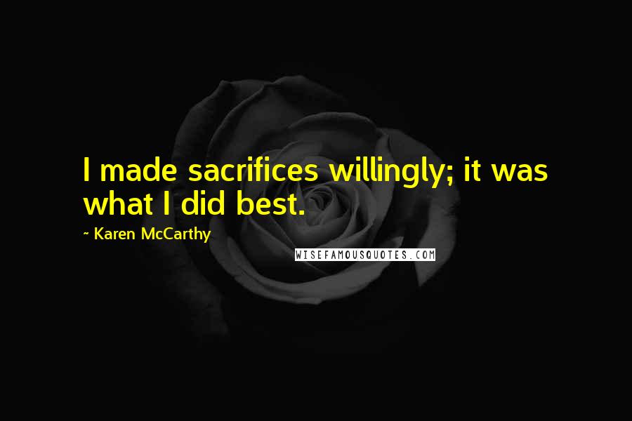 Karen McCarthy Quotes: I made sacrifices willingly; it was what I did best.