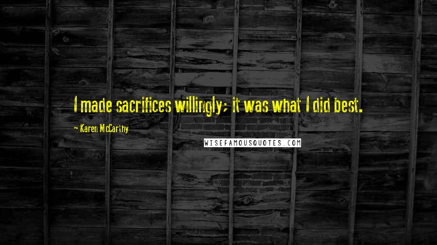 Karen McCarthy Quotes: I made sacrifices willingly; it was what I did best.