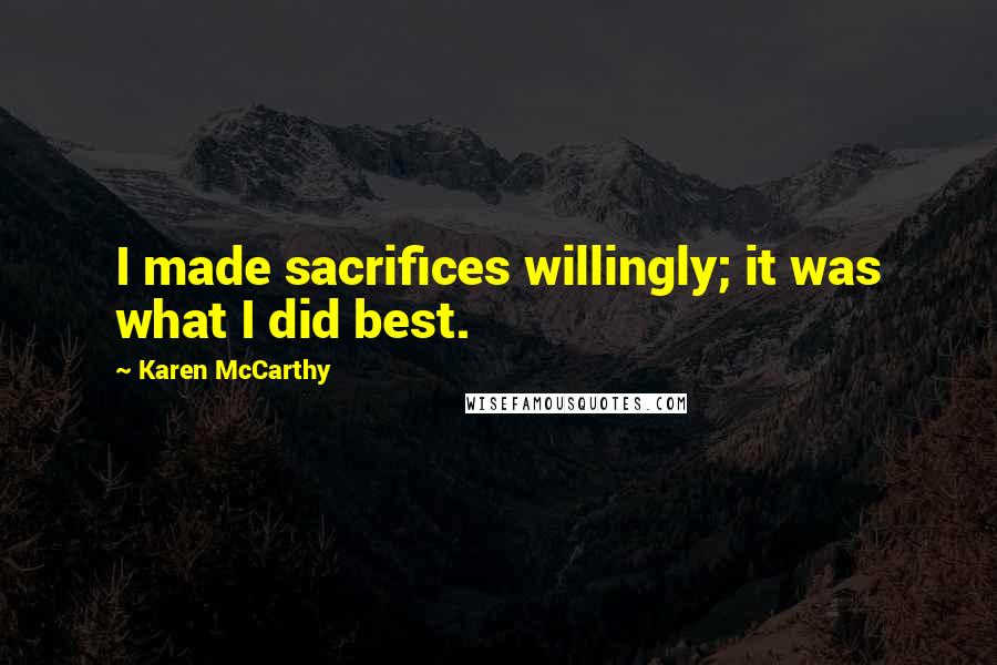 Karen McCarthy Quotes: I made sacrifices willingly; it was what I did best.