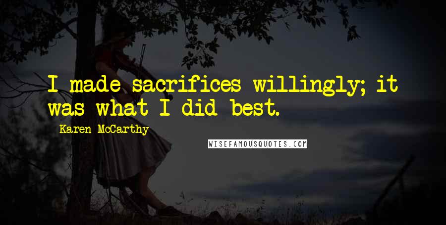 Karen McCarthy Quotes: I made sacrifices willingly; it was what I did best.