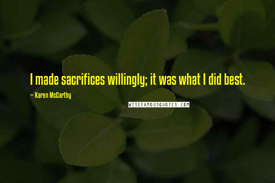 Karen McCarthy Quotes: I made sacrifices willingly; it was what I did best.