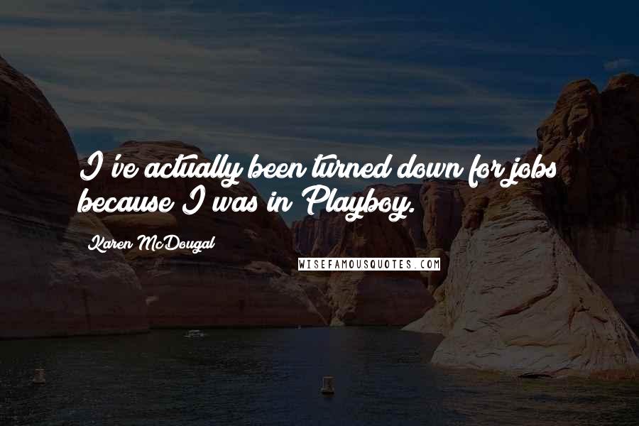 Karen McDougal Quotes: I've actually been turned down for jobs because I was in Playboy.