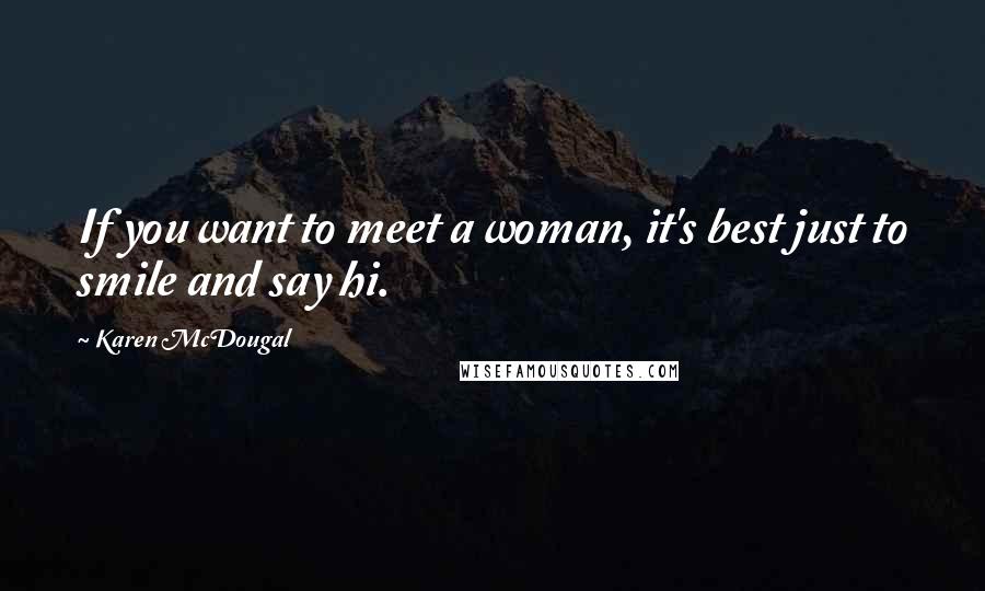 Karen McDougal Quotes: If you want to meet a woman, it's best just to smile and say hi.