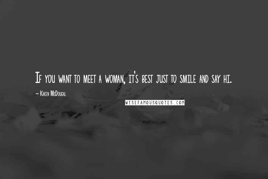 Karen McDougal Quotes: If you want to meet a woman, it's best just to smile and say hi.