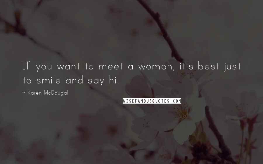 Karen McDougal Quotes: If you want to meet a woman, it's best just to smile and say hi.