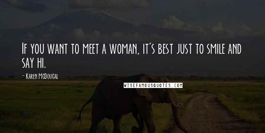 Karen McDougal Quotes: If you want to meet a woman, it's best just to smile and say hi.