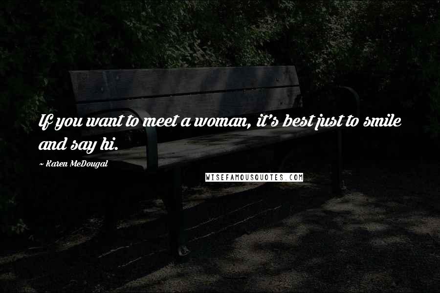 Karen McDougal Quotes: If you want to meet a woman, it's best just to smile and say hi.