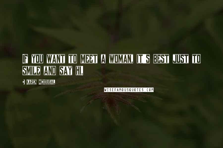 Karen McDougal Quotes: If you want to meet a woman, it's best just to smile and say hi.
