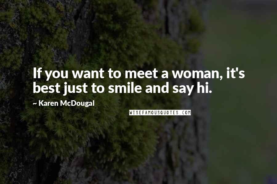 Karen McDougal Quotes: If you want to meet a woman, it's best just to smile and say hi.