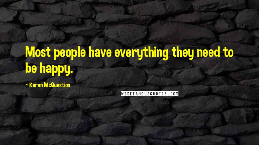 Karen McQuestion Quotes: Most people have everything they need to be happy.
