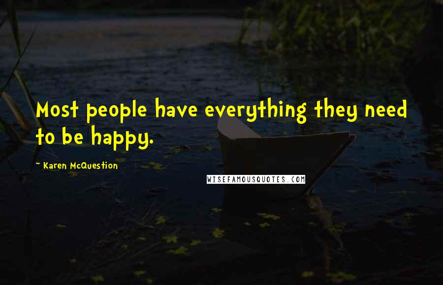 Karen McQuestion Quotes: Most people have everything they need to be happy.