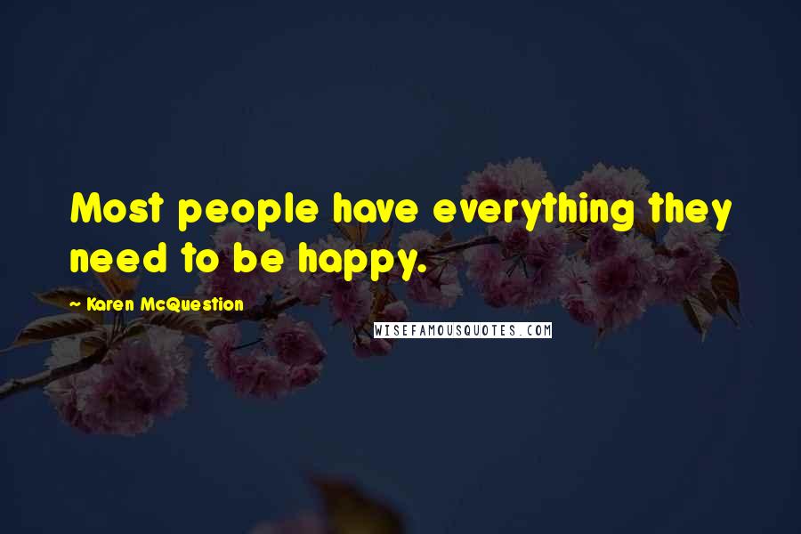 Karen McQuestion Quotes: Most people have everything they need to be happy.