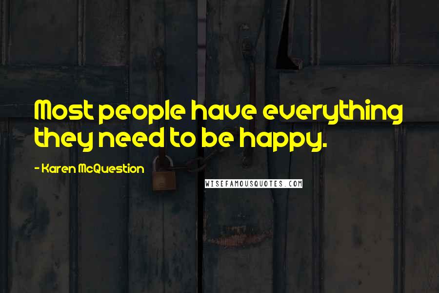 Karen McQuestion Quotes: Most people have everything they need to be happy.