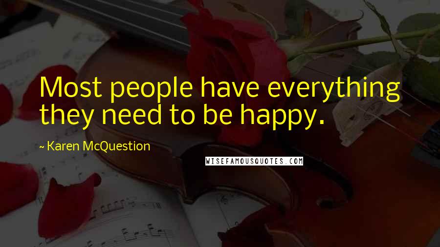 Karen McQuestion Quotes: Most people have everything they need to be happy.