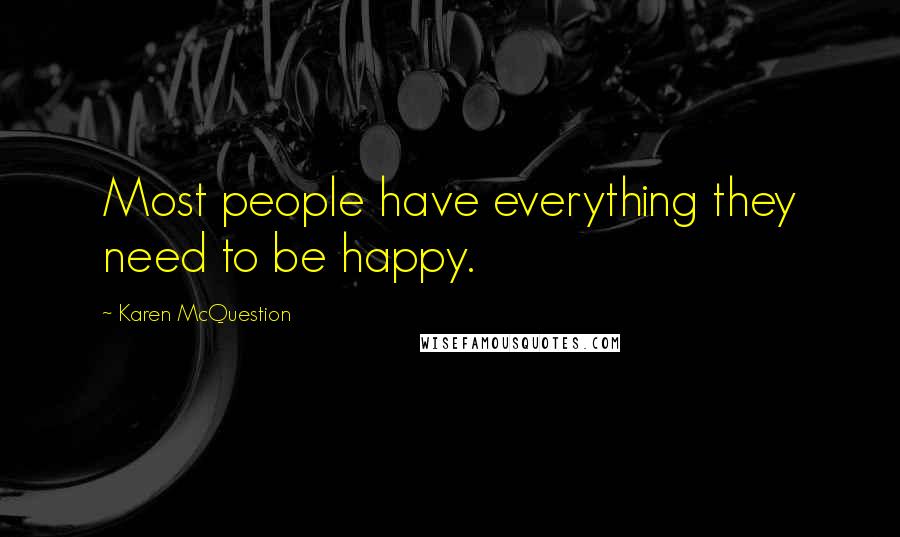 Karen McQuestion Quotes: Most people have everything they need to be happy.