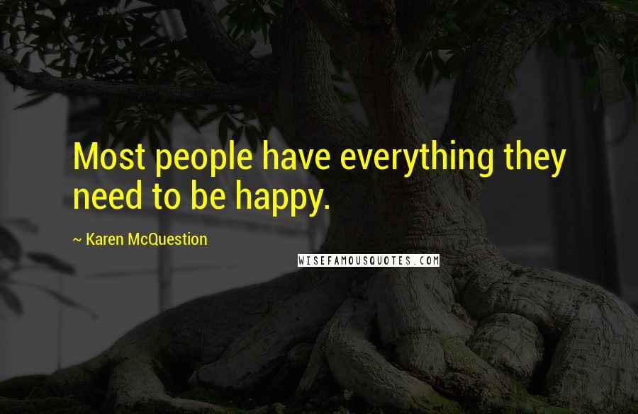 Karen McQuestion Quotes: Most people have everything they need to be happy.