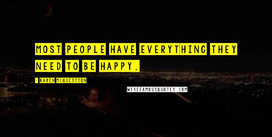 Karen McQuestion Quotes: Most people have everything they need to be happy.